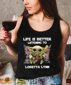 Life Is Better Listening To Loretta Lynn Tshirt