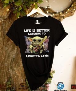 Life Is Better Listening To Loretta Lynn Tshirt