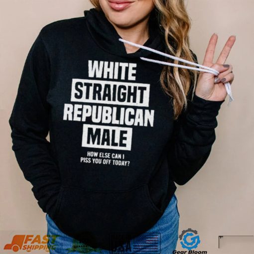 Official White straight republican male how else I can piss off today Shirt