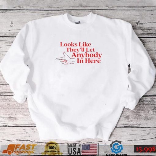 Looks like they’ll let anybody in here art shirt