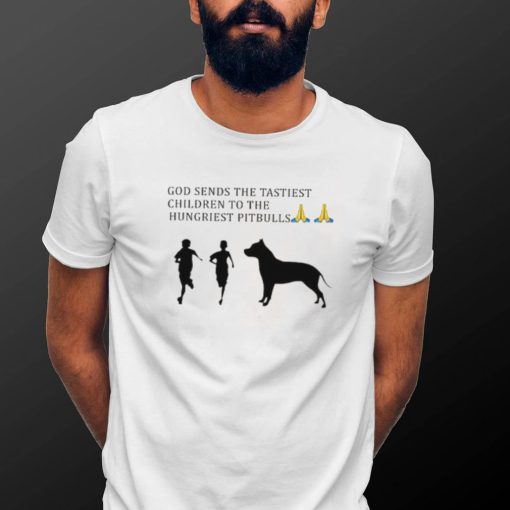 God Sends The Tastiest Children To The Hungriest Pitbulls T Shirt