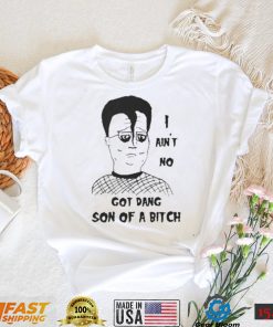 I ain’t no got dang son of a bitch shirt