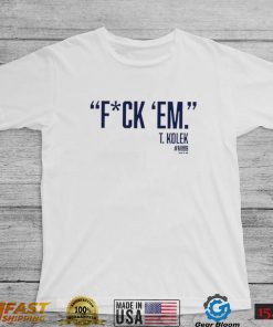 T. Kolek Fuck ’em 2022 shirt