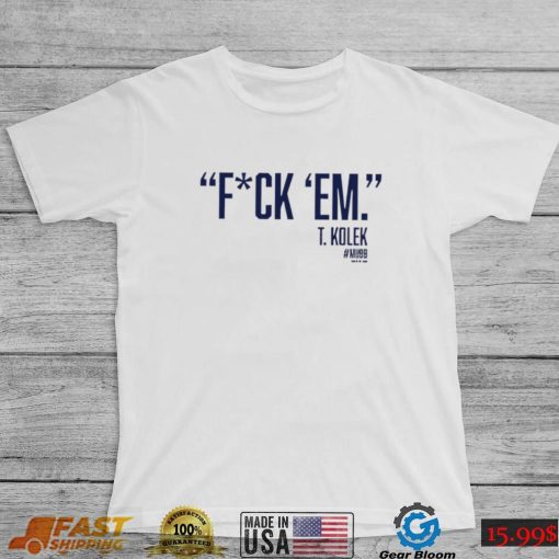 T. Kolek Fuck ’em 2022 shirt