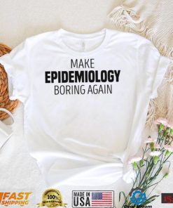 Make epidemiology boring again T shirt