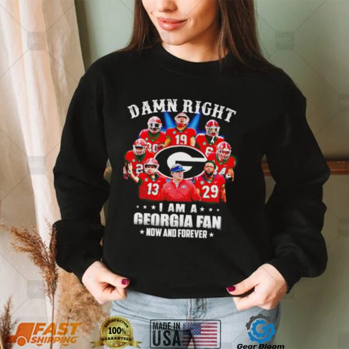 Damn right I am a Georgia Bulldogs fan now and forever shirt