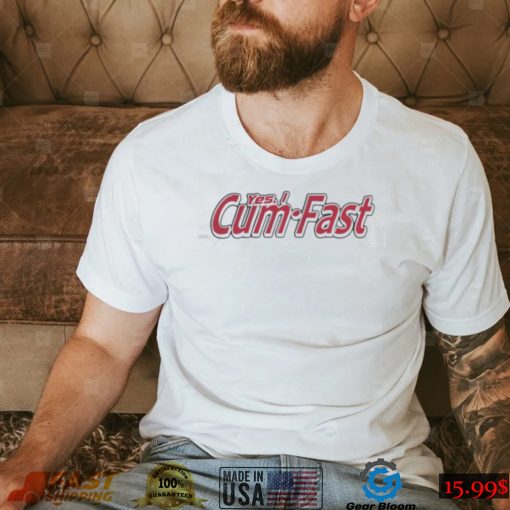 Yes I cum fast shirt