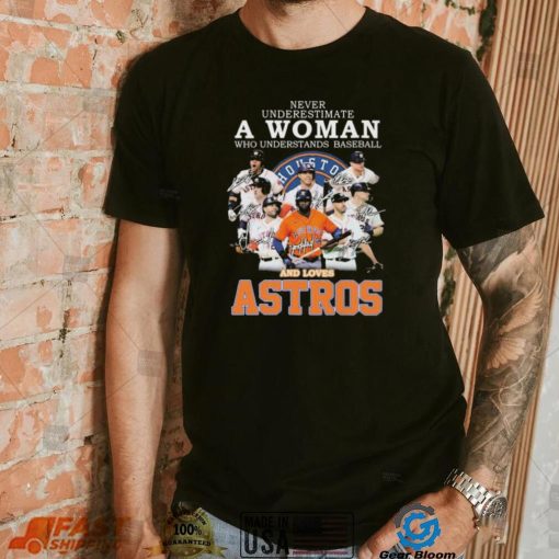 Never Underestimate A Woman Who Understands Baseball And Loaves The Astros 2022 Signatures Shirt