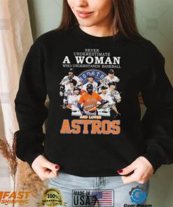 Never Underestimate A Woman Who Understands Baseball And Loaves The Astros 2022 Signatures Shirt