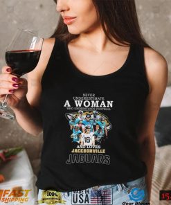 Never underestimate a Woman understands football and loves Jacksonville Jaguars signatures shirt