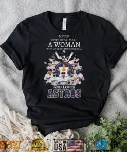 Never underestimate a woman who understands and loves houston astros 2022 shirt