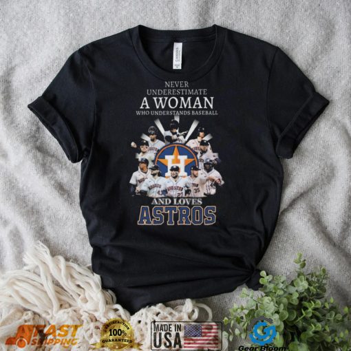 Never underestimate a woman who understands and loves houston astros 2022 shirt