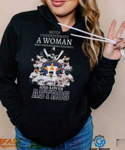 Never underestimate a woman who understands and loves houston astros 2022 shirt