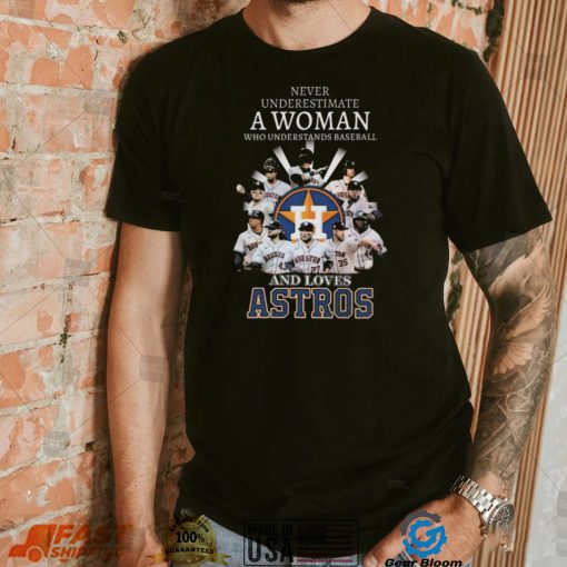 Never underestimate a woman who understands and loves houston astros 2022 shirt