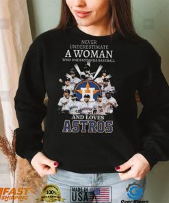 Never underestimate a woman who understands and loves houston astros 2022 shirt