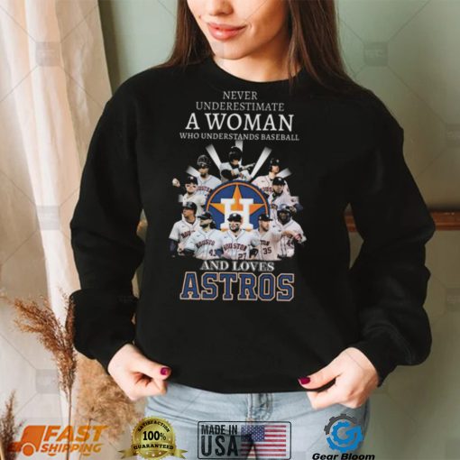 Never underestimate a woman who understands and loves houston astros 2022 shirt