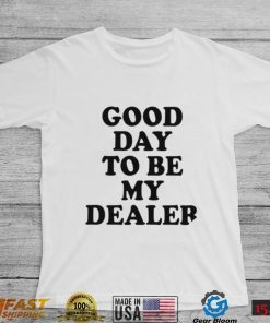 Kailee Morgue good day to be my dealer 2022 shirt