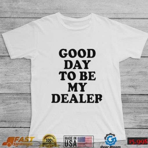 Kailee Morgue good day to be my dealer 2022 shirt