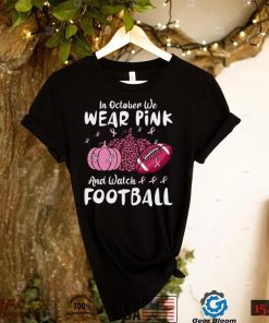 In October We Wear Pink And Watch Football Breast Cancer T Shirt