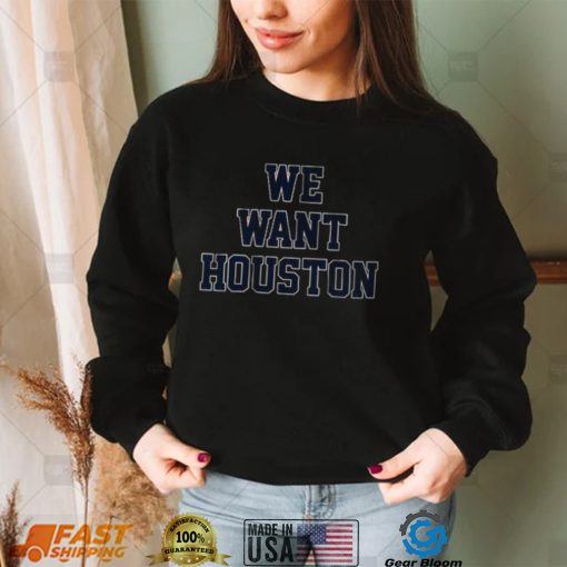 Official Houston Astros Baseball We Want Houston Shirt