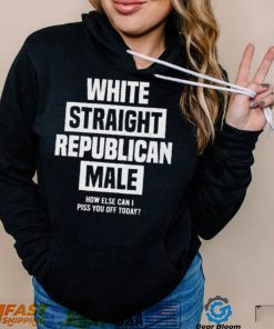 Official White straight republican male how else I can piss off today Shirt