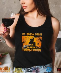 Official Witch My Broom Broke So Now I Turn And Burn Halloween shirt