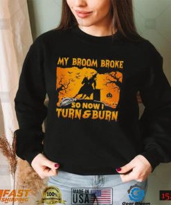 Official Witch My Broom Broke So Now I Turn And Burn Halloween shirt