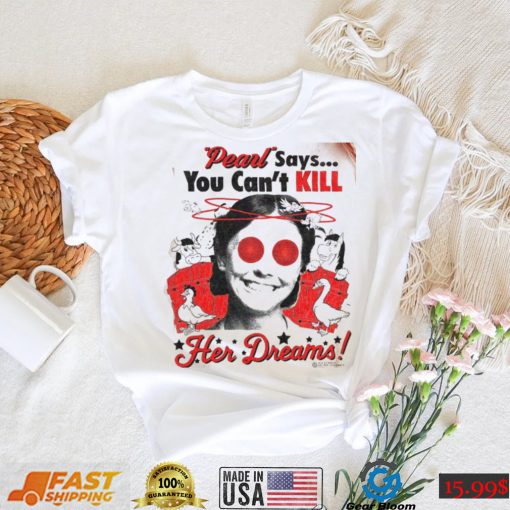 Pearl Movie Says You Can Kill Her Dreams T Shirt