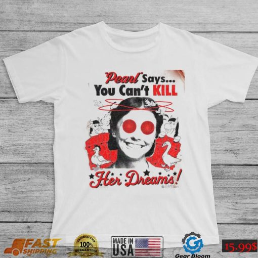 Pearl Movie Says You Can Kill Her Dreams T Shirt