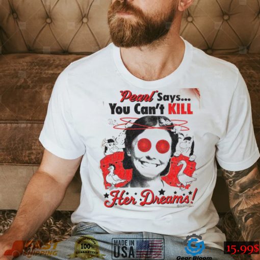 Pearl Movie Says You Can Kill Her Dreams T Shirt