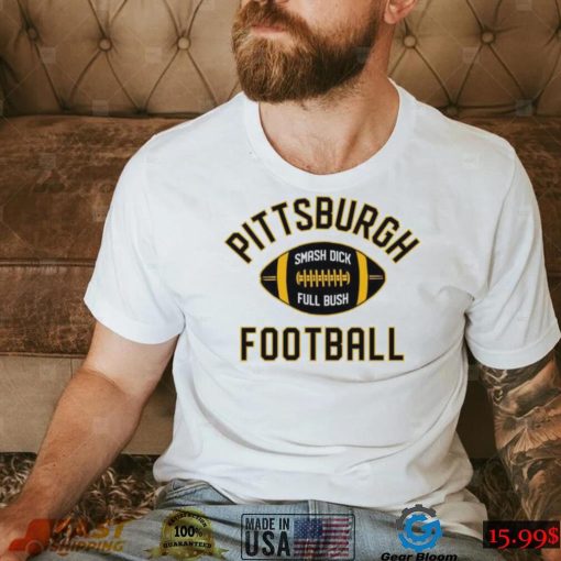 Pittsburgh Football Smash Dick Full Bush Shirt