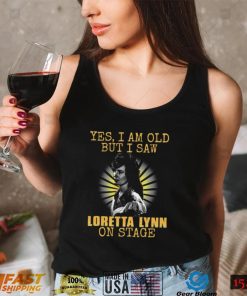 RIP Loretta Lynn Yes I’m Old But I Saw Loretta Lynn T Shirt Recovered