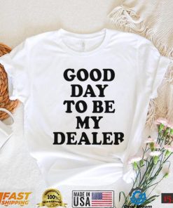 Kailee Morgue good day to be my dealer 2022 shirt