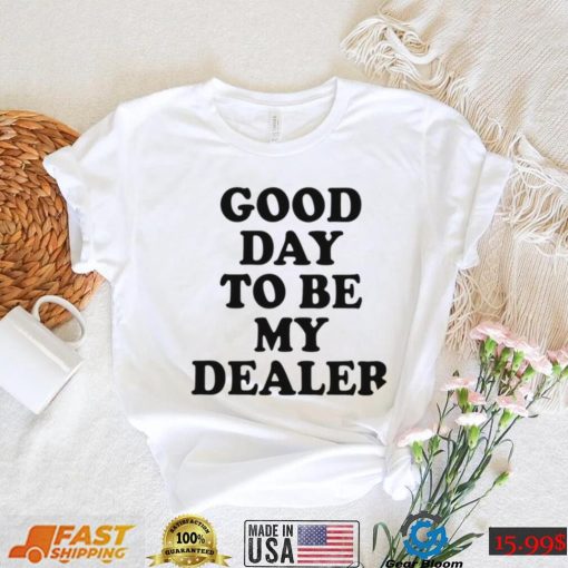 Kailee Morgue good day to be my dealer 2022 shirt