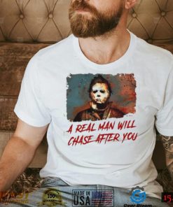 Michael Myers A Real Man Will Chase Affter You Halloween T Shirt