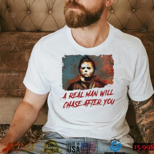 Michael Myers A Real Man Will Chase Affter You Halloween T Shirt