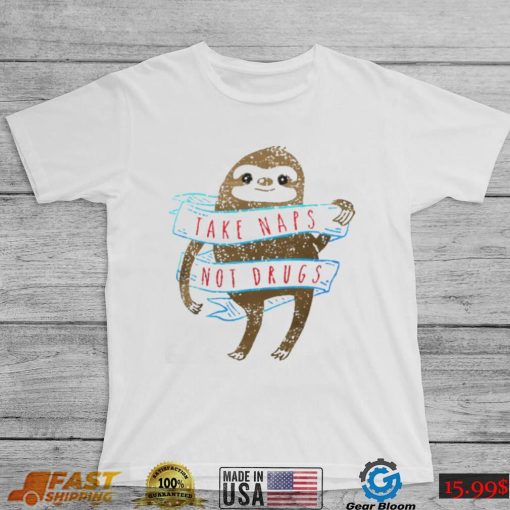 SLOTH TAKE NAPS NOT DRUGS SHIRT