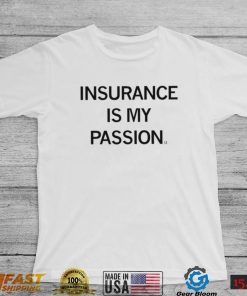 Insurance is my passion 2022 shirt