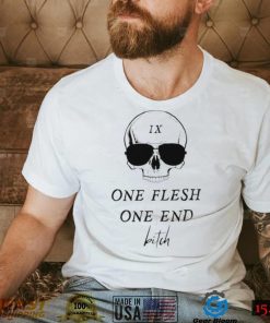 Skull one flesh one end bitch shirt