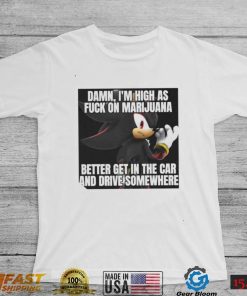 Sonic Damn I’m High As Fuck On Marijuana Better Get In The Car And Drive Somewhere Shirt