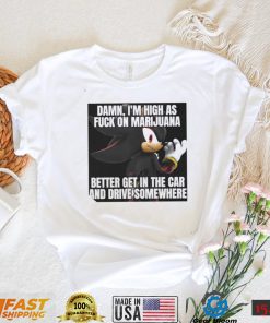 Sonic Damn I’m High As Fuck On Marijuana Better Get In The Car And Drive Somewhere Shirt