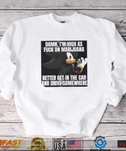 Sonic Damn I’m High As Fuck On Marijuana Better Get In The Car And Drive Somewhere Shirt