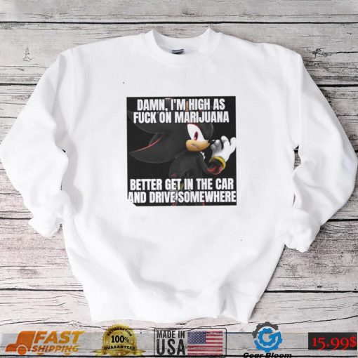 Sonic Damn I’m High As Fuck On Marijuana Better Get In The Car And Drive Somewhere Shirt