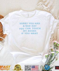 Sorry you had a bad day you can touch my boobs if you want 2022 shirt