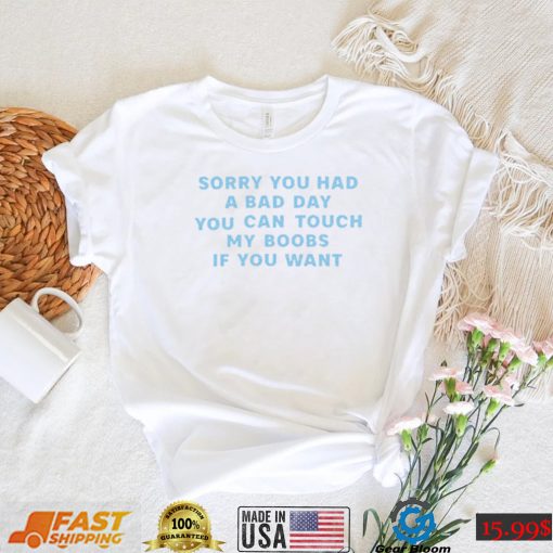 Sorry you had a bad day you can touch my boobs if you want 2022 shirt