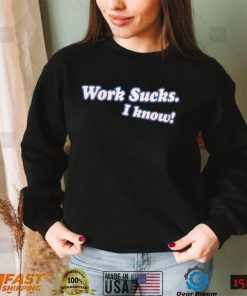 Spittin’ Chiclets work sucks I know 2022 shirt