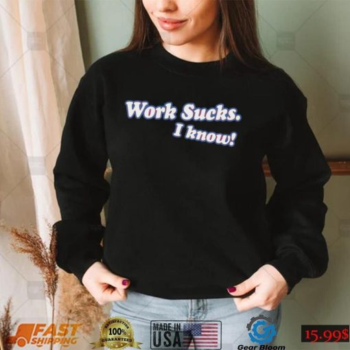 Spittin’ Chiclets work sucks I know 2022 shirt