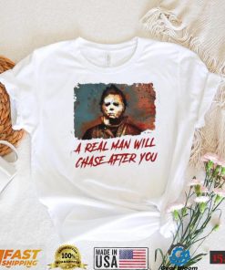 Michael Myers A Real Man Will Chase Affter You Halloween T Shirt