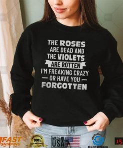 THE ROSES ARE DEAD AND THE VIOLET’S ARE ROTTEN SHIRT