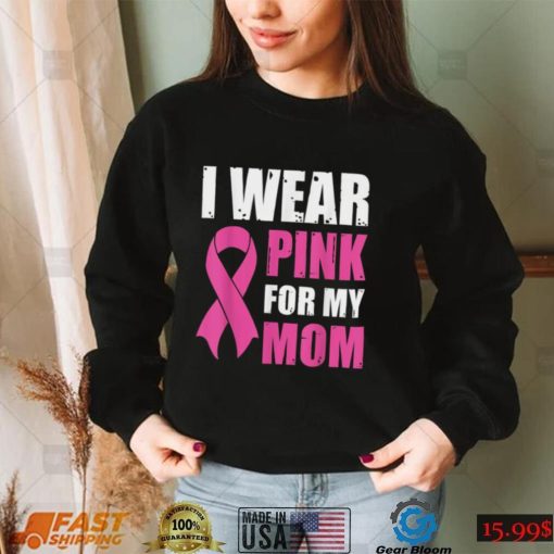 I Wear Pink For My Mom Breast Cancer Awareness T Shirt Gift For Women